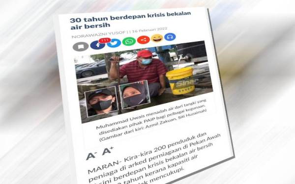 Sinar Harian pada Selasa melaporkan rungutan peniaga dan penduduk di Pekan Awah, Maran yang berdepan krisis bekalan air bersih sejak 30 tahun lalu.