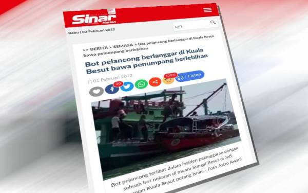 Laporan Sinar Harian mengenai insiden pelanggaran sebuah bot pelancong dengan sebuah bot nelayan di muara Sungai Besut di Jeti Pelancongan Kuala Besut Isnin lepas.