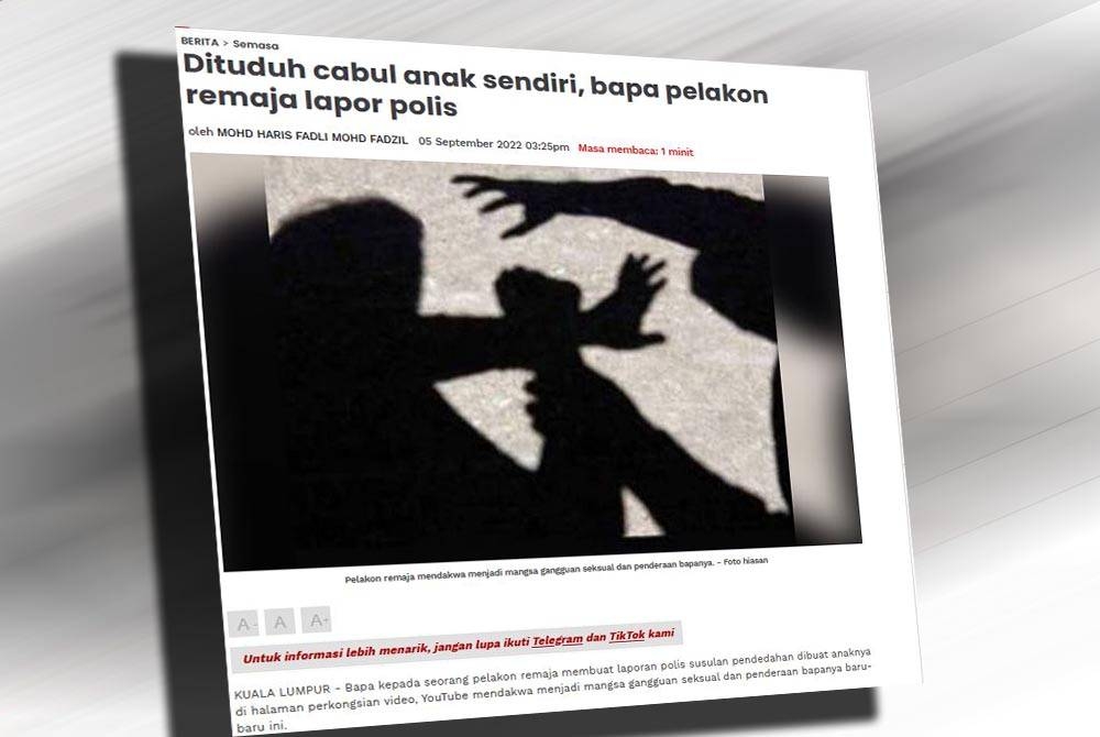 Laporan Sinar Harian pada Isnin mengenai bapa kepada seorang pelakon remaja membuat laporan polis susulan pendedahan dibuat anaknya yang mendakwa menjadi mangsa gangguan seksual dan penderaan bapanya baru-baru ini.