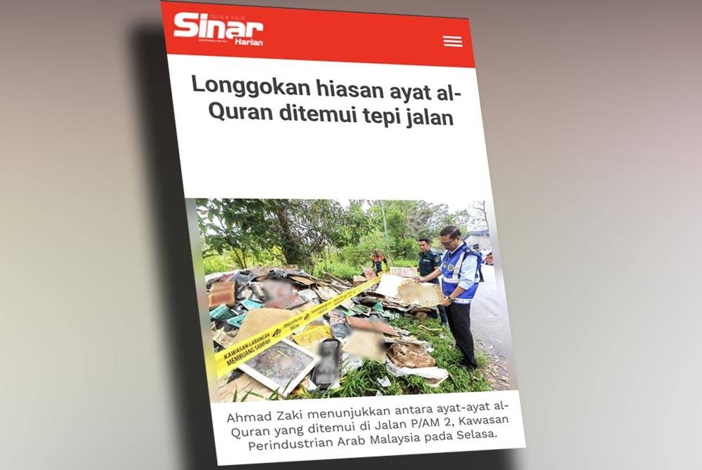 Laporan akhbar Sinar Harian berkenaan longgokan hiasan ayat al-Quran yang ditemui di tepi jalan kawasan Perindustrian Arab Malaysian, di sini pada Selasa.