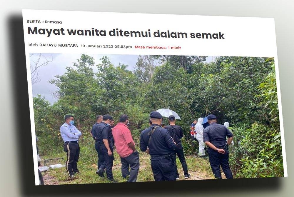 Laporan berita mengenai mayat wanita tanpa identiti ditemukan dalam kawasan semak di Kampung Alor Gali di sini, pada 19 Januari lalu.