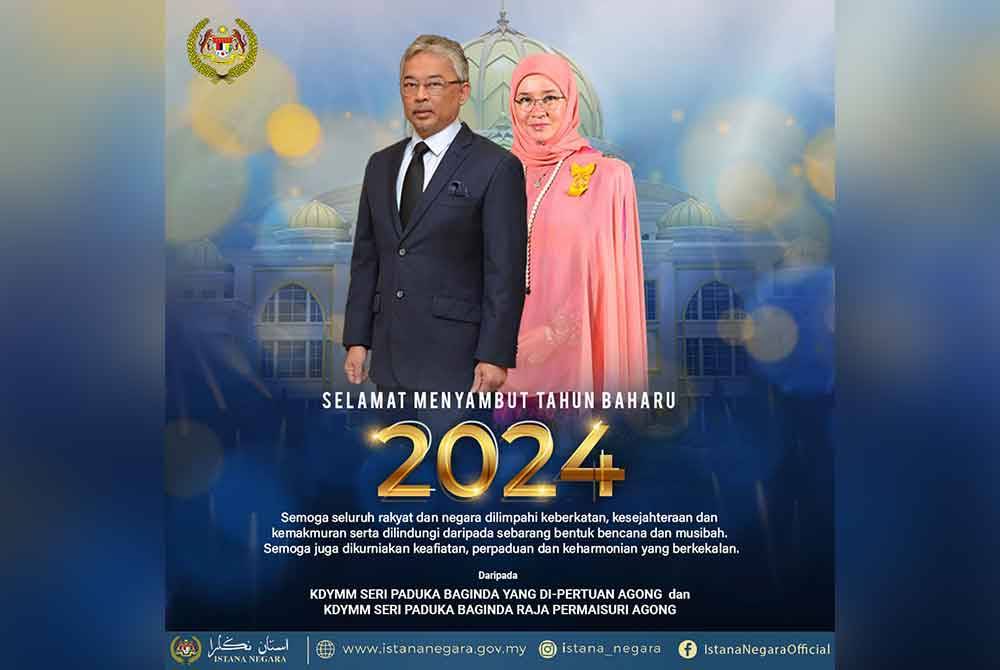 Yang di-Pertuan Agong Al-Sultan Abdullah Ri&#039;ayatuddin Al-Mustafa Billah Shah dan Raja Permaisuri Agong Tunku Azizah Aminah Maimunah Iskandariah menzahirkan ucapan Selamat Tahun Baharu 2024 serta mendoakan kesejahteraan seluruh rakyat dan negara. - Foto Facebook Istana Negara