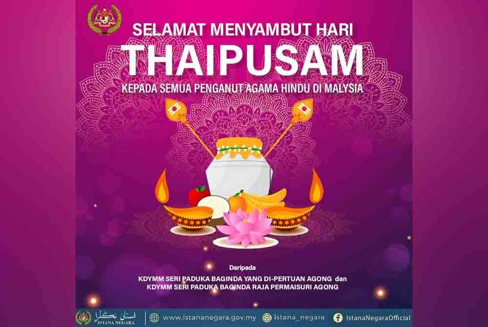 Yang di-Pertuan Agong dan Raja Permaisuri Agong menzahirkan ucapan selamat Hari Thaipusam kepada semua penganut Hindu yang menyambut perayaan itu hari ini. Foto Istana Negara