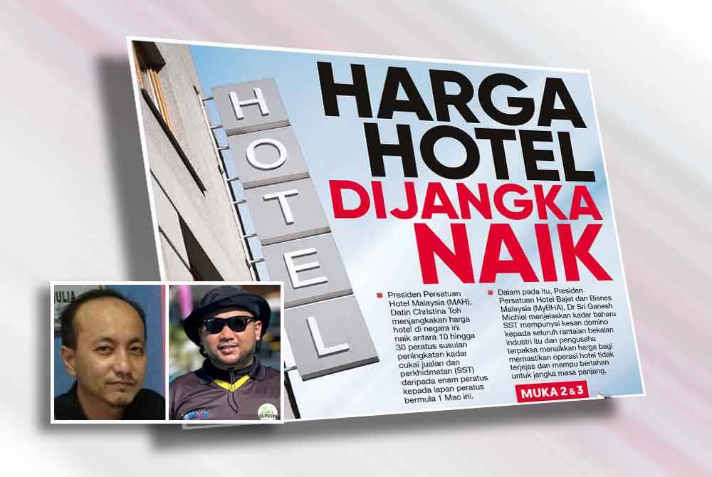 Sinar Harian melaporkan harga hotel dijangka naik antara 10 hingga 30 peratus susulan peningkatan kadar SST kepada lapan peratus bermula 1 Mac ini. Gambar kecil: Amirullah dan Mohd Najib