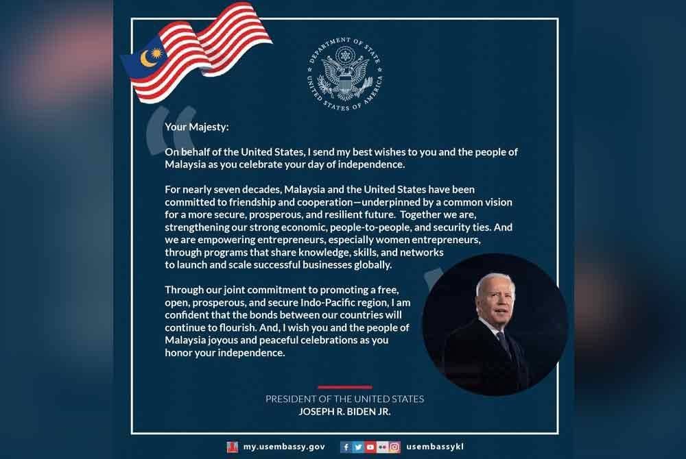 Presiden AS, Joe Biden mengucapkan selamat menyambut hari Kebangsaan ke-67 kepada Yang di-Pertuan Agong Sultan Ibrahim dan rakyat Malaysia.