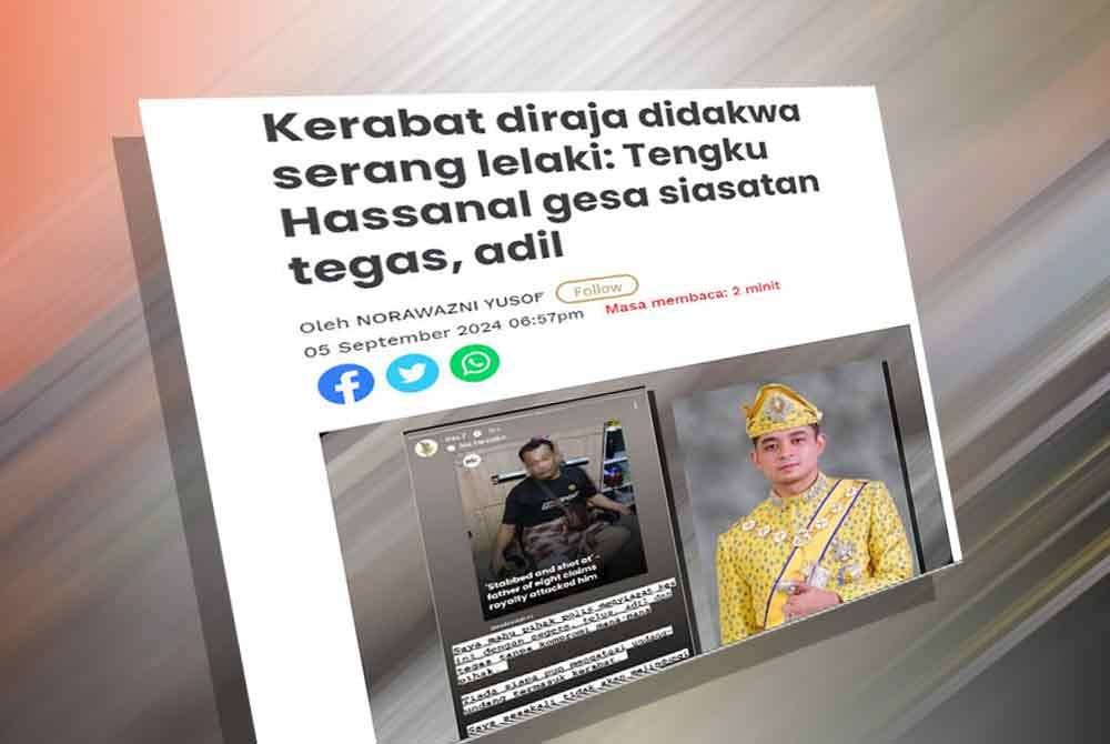 Tengku Hassanal menitahkan supaya insiden yang mengaitkan seorang kerabat diraja negeri itu yang didakwa terlibat serangan ke atas individu dikenali sebagai Alias Awang segera disiasat.