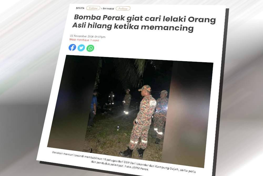 Laporan Sinar Harian mengenai pasukan bomba giat mencari lelaki Orang Asli yang dilaporkan hilang ketika memancing.